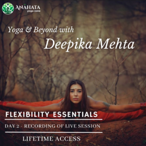 Deepika Mehta Workshop (Yoga & Beyond) DAY 2 - Flexibility Essentials